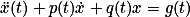  \ddot{x}(t)+p(t)\dot{x}+q(t)x=g(t)