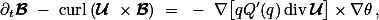 $$ \partial_{t}\mbox{\boldmath$\mathcal{B}$} - \mbox{curl}\,(\mbox{\boldmath$\mathcal{U}$} \times\mbox{\boldmath$\mathcal{B}$}) = - \nabla\big[qQ'(q)\,\mbox{div}\,\mbox{\boldmath$\mathcal{U}$}\big]\times\nabla\theta\,, $$