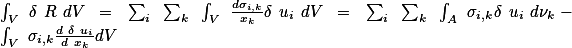 $\int_V \delta R dV = \sum_i \sum_k \int_V \frac{d\sigma_{i,k}}{x_k}\delta u_i dV = \sum_i \sum_k \int_A \sigma_{i,k}\delta u_i d\nu_k-\int_V \sigma_{i,k}\frac{d \delta u_i}{d x_k}dV$