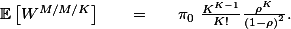 $\mathbb{E}\left[W^{M/M/K}\right] \quad = \quad \pi_0 \frac{K^{K-1}}{K!}\frac{\rho^{K}}{\left(1-\rho\right)^2}.$