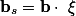 $\mathbf{b}_{s}=\mathbf{b}\cdot \mathbf{\xi}$