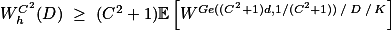 $ W^{C^2}_h(D) \geq (C^2+1)\mathbb{E}\left[W^{Ge((C^2+1)d,1/(C^2+1))\:/\:D\:/\:K}\right] $