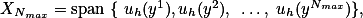 $X_{N_{max}}=\text{span} \{ u_h(y^1),u_h(y^2), \ldots, u_h(y^{N_{max}})\},$