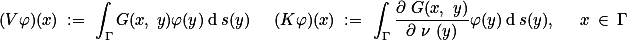 (V\varphi)(x) := \int_{\Gamma}G(x, y)\varphi(y) \text{d} s(y) \quad (K\varphi)(x) := \int_{\Gamma}\frac{\partial G(x, y)}{\partial \nu (y)}\varphi(y) \text{d} s(y), \quad x \in \Gamma 