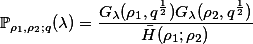 \[</p>

<p>\mathbb{P}_{\rho_1,\rho_2;q}(\lambda)=\dfrac{G_\lambda(\rho_1,q^{\frac{1}{2}})G_\lambda(\rho_2,q^{\frac{1}{2}})}{\bar{H}(\rho_1;\rho_2)}</p>

<p>\]