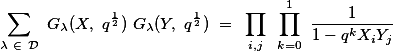 \[</p>

<p>\sum_{\lambda \in \mathcal{D}} G_{\lambda}(X, q^{\frac{1}{2}}) G_{\lambda}(Y, q^{\frac{1}{2}}) = \prod_{i,j} \prod_{k=0}^1 \frac{1}{1-q^kX_iY_j}</p>

<p>\]