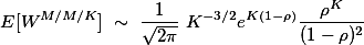 \[\mathbb E[W^{M/M/K}] \sim \frac{1}{\sqrt{2\pi}} K^{-3/2}e^{K(1-\rho)}\frac{\rho^K}{(1-\rho)^2}\]