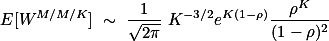 \[\mathbb E[W^{M/M/K}] \sim \frac{1}{\sqrt{2\pi}} K^{-3/2}e^{K(1-\rho)}\frac{\rho^K}{(1-\rho)^2}\]