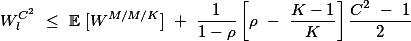 \[W^{C^2}_l \leq \mathbb{E} [W^{M/M/K}] + \frac{1}{1-\rho}\left[\rho - \frac{K-1}{K}\right]\frac{C^2 - 1}{2}\]