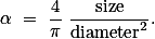 \alpha = \frac{4}{\pi} \frac{\text{size}}{\text{diameter}^2}.