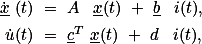 \begin{aligned}\dot{\underline{x}} (t) &amp;= A \, \underline{x}(t) + \underline{b} \, i(t), \\ \dot{u}(t) &amp;= \underline{c}^T \underline{x}(t) + d \, i(t),\end{aligned}