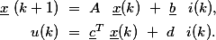 \begin{aligned}\underline{x} (k+1) &amp;= A \, \underline{x}(k) + \underline{b} \, i(k),\\u(k) &amp;= \underline{c}^T \underline{x}(k) + d \, i(k).\end{aligned}