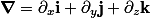 \boldsymbol{\nabla}=\partial_x\mathbf{i}+\partial_y\mathbf{j}+\partial_z\mathbf{k}