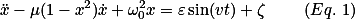 \ddot{x}-\mu(1-x^2)\dot{x}+\omega^{2}_{0}x=\varepsilon\sin(vt)+\zeta \qquad(Eq. 1)