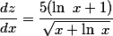 \frac{dz}{dx}=\frac{5(\ln~x+1)}{\sqrt{x+\ln~x}}