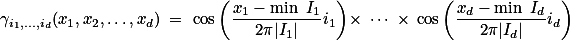 \gamma_{i_1,\ldots,i_d}(x_1,x_2,\ldots,x_d) = \cos\left(\frac{x_1-\min I_1}{2\pi|I_1|}i_1\right)\times \cdots \times \cos\left(\frac{x_d-\min I_d}{2\pi|I_d|}i_d\right)