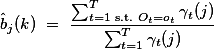 \hat{b}_{j}(k) = \frac{\sum_{t=1\text{ s.t. }O_{t}=o_{t}}^{T}\gamma_{t}(j)}{\sum_{t=1}^{T}\gamma_{t}(j)}