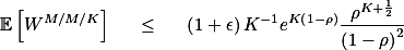 \mathbb{E}\left[W^{M/M/K}\right] \quad\leq\quad \left(1+\epsilon\right)K^{-1}e^{K\left(1-\rho\right)}\frac{\rho^{K+\frac{1}{2}}}{\left(1-\rho\right)^2}