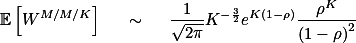 \mathbb{E}\left[W^{M/M/K}\right] \quad\sim\quad \frac{1}{\sqrt{2\pi}}K^{-\frac{3}{2}}e^{K\left(1-\rho\right)}\frac{\rho^{K}}{\left(1-\rho\right)^2}