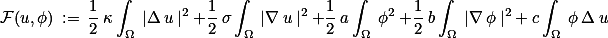 \mathcal{F}(u,\phi) := \frac{1}{2} \kappa\int_\Omega |\Delta u |^2 +\frac{1}{2} \sigma\int_\Omega |\nabla u |^2 +\frac{1}{2} a\int_\Omega \phi^2 +\frac{1}{2} b\int_\Omega |\nabla \phi |^2 + c\int_\Omega \phi \Delta u