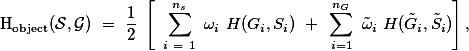 \mathrm{H}_\text{object}(\mathcal{S},\mathcal{G}) = \frac{1}{2} \left[ \sum_{i = 1}^{n_s} \omega_i H(G_i,S_i) + \sum_{i=1}^{n_G} \tilde{\omega}_i H(\tilde{G}_i,\tilde{S}_i)\right],