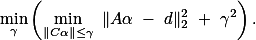 \min_{\gamma}\left(\min_{\|C\alpha\|\leq\gamma} \|A\alpha - d\|_{2}^2 + \gamma^2\right).