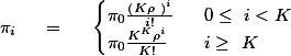 \pi_i\quad = \quad\begin{cases}\pi_0\frac{\left(K\rho \right)^i}{i!} &amp; 0\leq i&lt;K\\\pi_0\frac{K^K\rho^i}{K!} &amp; i\geq K\end{cases}
