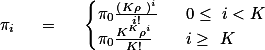 \pi_i\quad = \quad\begin{cases}\pi_0\frac{\left(K\rho \right)^i}{i!} &amp; 0\leq i&lt;K\\\pi_0\frac{K^K\rho^i}{K!} &amp; i\geq K\end{cases}