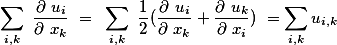 \sum_{i,k} \frac{\partial u_i}{\partial x_k} = \sum_{i,k} \frac{1}{2}(\frac{\partial u_i}{\partial x_k}+\frac{\partial u_k}{\partial x_i}) =\sum_{i,k}u_{i,k}