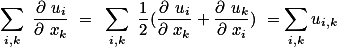 \sum_{i,k} \frac{\partial u_i}{\partial x_k} = \sum_{i,k} \frac{1}{2}(\frac{\partial u_i}{\partial x_k}+\frac{\partial u_k}{\partial x_i}) =\sum_{i,k}u_{i,k}