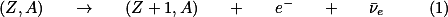  (Z,A) \quad \rightarrow \quad (Z+1,A) \quad + \quad e^{-} \quad + \quad \bar{\nu}_{e} \qquad (1) 