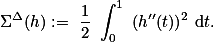  \Sigma^\Delta(h):= \frac{1}{2} \int_0^1 (h''(t))^2 \text{d}t. 