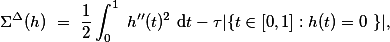  \Sigma^\Delta(h) = \frac{1}{2}\int_0^1 h''(t)^2 \text{d}t-\tau|\{t\in[0,1]:h(t)=0 \}|, 