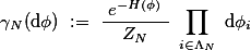  \gamma_N(\text{d}\phi) := \frac{ e^{-H(\phi)} }{ Z_N } \prod_{i\in\Lambda_N} \text{d}\phi_i 