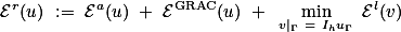  \mathcal{E}^r(u) := \mathcal{E}^a(u) + \mathcal{E}^{\text{GRAC}}(u) + \min_{v|_{\Gamma} = I_hu_{\Gamma}} \mathcal{E}^l(v)