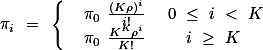  \pi_i = \left\{ \begin{array}{lc} \pi_0 \frac{(K\rho)^i}{i!}&amp; 0 \leq i &lt; K\\ \pi_0 \frac{K^K\rho^i}{K!}&amp; i \geq K \end{array} \right. 