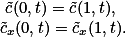  \tilde{c}(0,t)=\tilde{c}(1,t),\\ \tilde{c}_x(0,t)=\tilde{c}_x(1,t). 