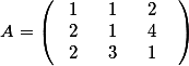 ~A=\left(~\begin{array}{ccc}
1~&~1~&~2~\\
2~&~1~&~4~\\
2~&~3~&~1~\end{array}~\right)~