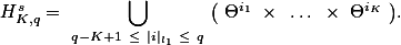  H_{K,q}^s= \underset{q-K+1 \leq |i|_{{l}_{1}} \leq q}{\bigcup} \big( \Theta^{i_1} \times \ldots \times \Theta^{i_K} \big). 