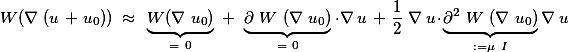  W(\nabla (u + u_0)) \approx \underbrace{W(\nabla u_0)}_{= 0} + \underbrace{\partial W (\nabla u_0)}_{= 0}\cdot\nabla u + \frac{1}{2} \nabla u\cdot\underbrace{\partial^2 W (\nabla u_0)}_{:=\mu I}\nabla u