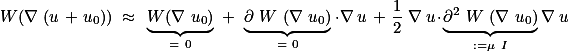  W(\nabla (u + u_0)) \approx \underbrace{W(\nabla u_0)}_{= 0} + \underbrace{\partial W (\nabla u_0)}_{= 0}\cdot\nabla u + \frac{1}{2} \nabla u\cdot\underbrace{\partial^2 W (\nabla u_0)}_{:=\mu I}\nabla u