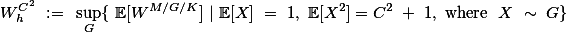  W^{C^2}_h := \sup_G\{ \mathbb{E}[W^{M/G/K}] | \mathbb{E}[X] = 1, \mathbb{E}[X^2]=C^2 + 1, \text{where } X \sim G\}