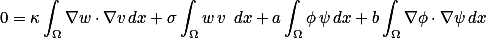 0=\kappa\int_\Omega\nabla{w}\cdot\nabla{v}\,dx+\sigma\int_\Omega{w}\,v \,dx+a\int_\Omega\phi\,\psi\,dx+b\int_\Omega\nabla\phi\cdot\nabla\psi\,dx\nonumber