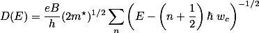 D(E)=\frac{eB}{h}(2m^\star)^{1/2}\sum_{n}\left(E-\left(n+\frac{1}{2}\right)\hbar w_{c}\right)^{-1/2}