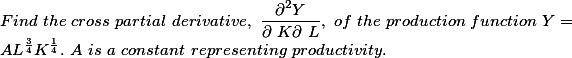 Find~the~cross~partial~derivative,~\frac{\partial^{2}Y}{\partial~K\partial~L},~of~the~production~function~Y=AL^{\frac{3}{4}}K^{\frac{1}{4}}.~A~is~a~constant~representing~productivity.