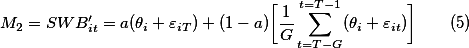 M_2=SWB'_{it}=a(\theta_i+\varepsilon_{iT})+(1-a)\bigg[\frac{1}{G}\sum^{t=T-1}_{t=T-G}(\theta_i+\varepsilon_{it})\bigg]\qquad{(5)}