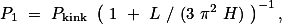 P_\mathrm{1} = P_\mathrm{kink} \left( 1 + L / (3 \pi^2 H) \right)^{-1},