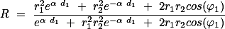 R = \frac{r_{1}^{2}e^{\alpha d_{1} }+ r_{2}^{2}e^{-\alpha d_{1}} + 2r_{1}r_{2}cos(\varphi_{1})}{e^{\alpha d_{1} }+ r_{1}^{2}r_{2}^{2}e^{-\alpha d_{1}} + 2r_{1}r_{2}cos(\varphi_{1})}