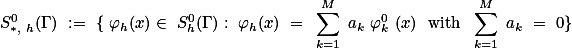 S^0_{*, h}(\Gamma) := \{ \varphi_h(x)\in S^0_h(\Gamma): \varphi_h(x) = \sum_{k=1}^M a_k \varphi^0_k (x) \text{ with } \sum_{k=1}^M a_k = 0\}