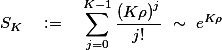 S_K\quad:=\quad\sum^{K-1}_{j=0}\frac{\left(K\rho\right)^j}{j!} \sim e^{K\rho}
